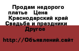Продам недорого платье › Цена ­ 1 500 - Краснодарский край Свадьба и праздники » Другое   